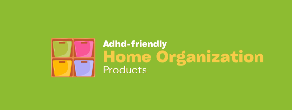 ADHD-Friendly Home Organization