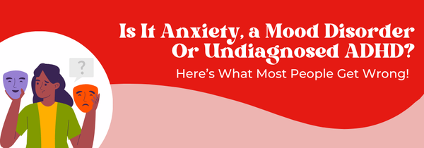 anxiety vs mood disorder vs ADHD