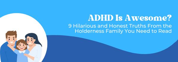 ADHD truths Holderness Family